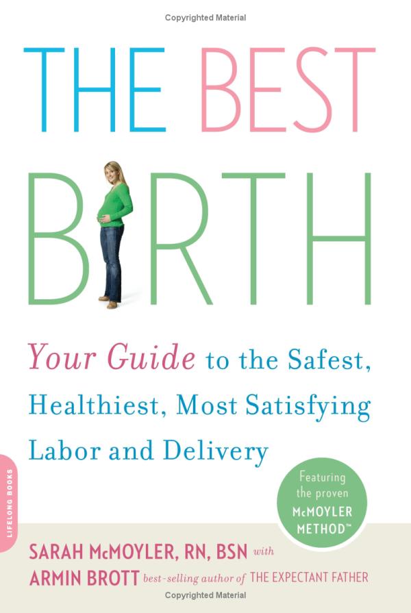 The Best Birth: Your Guide to the Safest, Healthiest, Most Satisfying Labor and Delivery