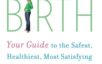 The Best Birth: Your Guide to the Safest, Healthiest, Most Satisfying Labor and Delivery