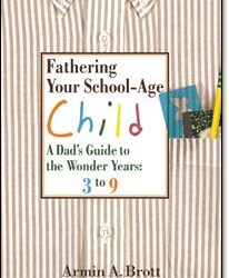 Fathering Your School-Age Child: A Dad’s Guide to the Wonder Years, 3 to 9